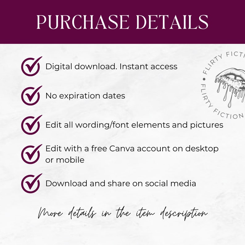 May include: A checklist of purchase details for a digital product. The details include instant access, no expiry dates, editable wording and font elements, editing with a free Canva account, and the ability to download and share on social media. The text "FLIRTY FICTION" is visible in the image.