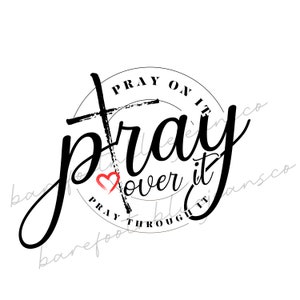 Pray On It, Pray Over It, Pray Through It