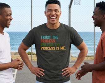 Trust the Process Unless the Process Is Me T-Shirt | Motivational Sarcastic Tee