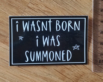 Sticker - Vinyl - I wasnt born I was summoned