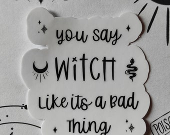 Sticker - Vinyl - You say Witch like its a bad Thing