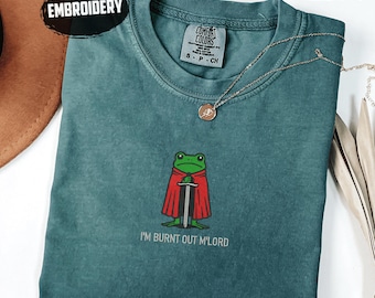 Comfort Colors Embroidered I’m Burnt Out M’Lord T-Shirt, Funny Knight Frog Tee,DnD Nerd Shirt, Renaissance Faire Gift