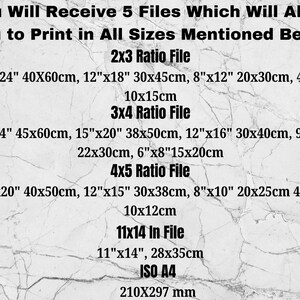 May include: A white background with black text listing different file sizes for printing. The text includes measurements in inches and centimeters. The text reads: "You Will Receive 5 Files Which Will Allow You to Print in All Sizes Mentioned Below 2x3 Ratio File 16"X24" 40X60cm, 12"x18" 30x45cm, 8"x12" 20x30cm, 4"x6" 10x15cm 3x4 Ratio File 18"x24" 45x60cm, 15"x20" 38x50cm, 12"x16" 30x40cm, 9"x12" 22x30cm, 6"x8"15x20cm 4x5 Ratio File 16"x20" 40x50cm, 12"x15" 30x38cm, 8"x10" 20x25cm 4"x5" 10x12cm 11x14 In File 11"x14", 28x35cm ISO A4 210X297 mm"