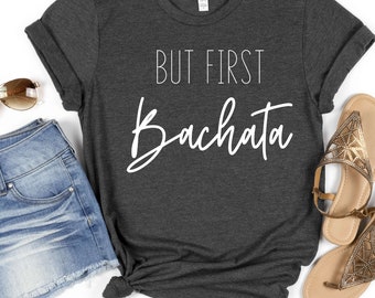 But First Bachata, Bachata Shirt, Gift for bachata dancer, bachatera, bachata t-shirt