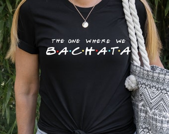 Bachata Shirt, Bachata t-shirt, Bachata Tee, Bachatera, Bachata Shirt for women, Gift for Bachata Dancer, bachata, friends font