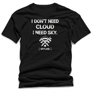 May include: Black t-shirt with white text: "I DON'T NEED CLOUD I NEED SKY." Below the text is a graphic of a wifi symbol crossed out with a wrench and a screwdriver. The word "OFFLINE" is below the graphic.