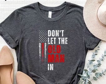 Don't Let The Old Man In Shirt, American Flag Shirt, Fathers Day Shirt, Dad Hoodie, Old Man Crewneck, Gift For Husband