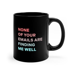 None of your emails are finding me well, Black mug
