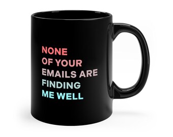 None of your emails are finding me well, Black mug