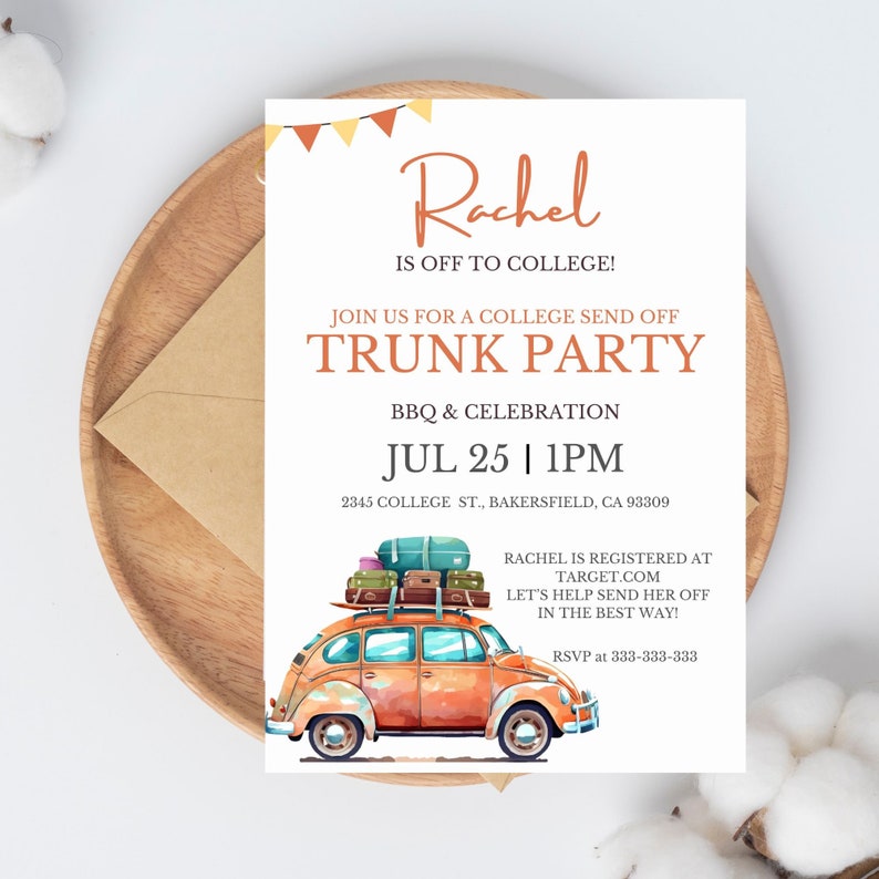 May include: A white invitation with orange and yellow accents for a college send-off trunk party for Rachel. The invitation features a cartoon illustration of a vintage car with luggage on top. The text reads "Rachel is off to college!" and "Join us for a college send off Trunk Party BBQ & Celebration Jul 25 | 1PM 2345 College St., Bakersfield, CA 93309 Rachel is registered at Target.com Let's help send her off in the best way! RSVP at 333-333-333"