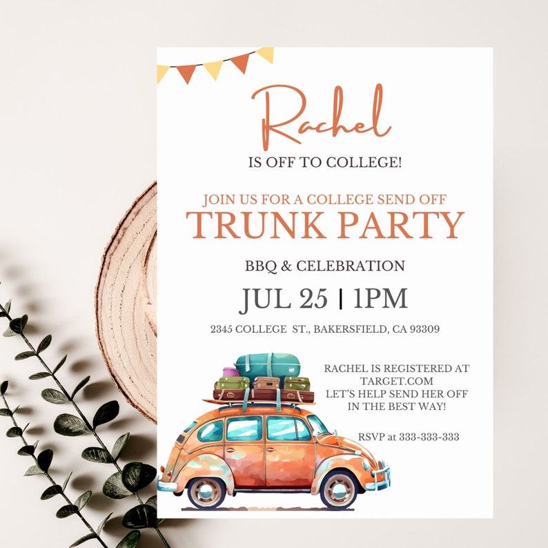 May include: A colorful invitation for a trunk party to celebrate someone going off to college. The invitation features a cartoon illustration of a vintage car with luggage on top, and the text "Rachel is off to college!"  Join us for a college send off trunk party. BBQ & celebration. Jul 25 | 1PM. 2345 College St., Bakersfield, CA 93309. Rachel is registered at Target.com. Let's help send her off in the best way! RSVP at 333-333-333.