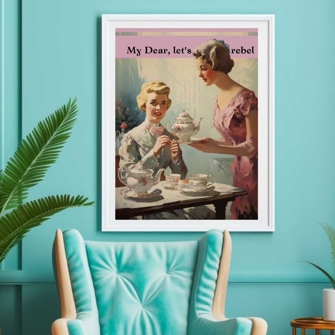 My Dear, Let's REBEL - Tea Party | Retro, Perverse & Funny, Femimine ...