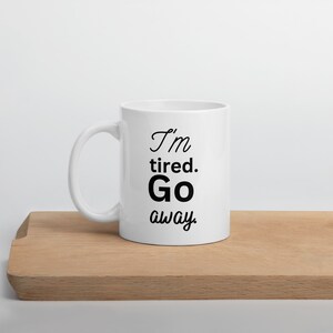 I&#39;m Tired. Go Away Mug