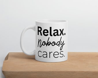 Relax. Nobody Cares Mug