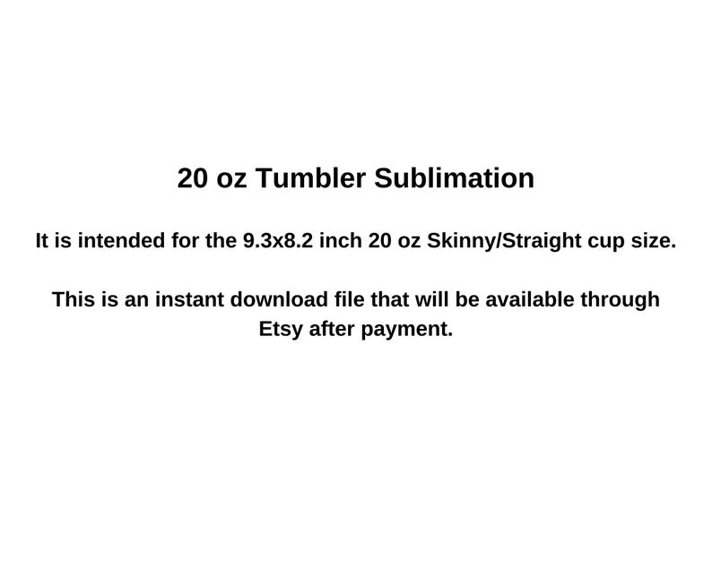 May include: Text on a white background that reads "20 oz Tumbler Sublimation". It is intended for the 9.3x8.2 inch 20 oz Skinny/Straight cup size. This is an instant download file that will be available through Etsy after payment.