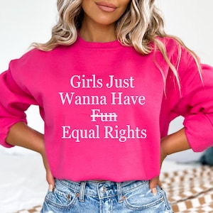 Womens Rights Sweatshirt Girls Just Wanna Have Equal Rights Sweatshirt Womens Rights Shirt Equal Rights Funny Gift for Her Womens March