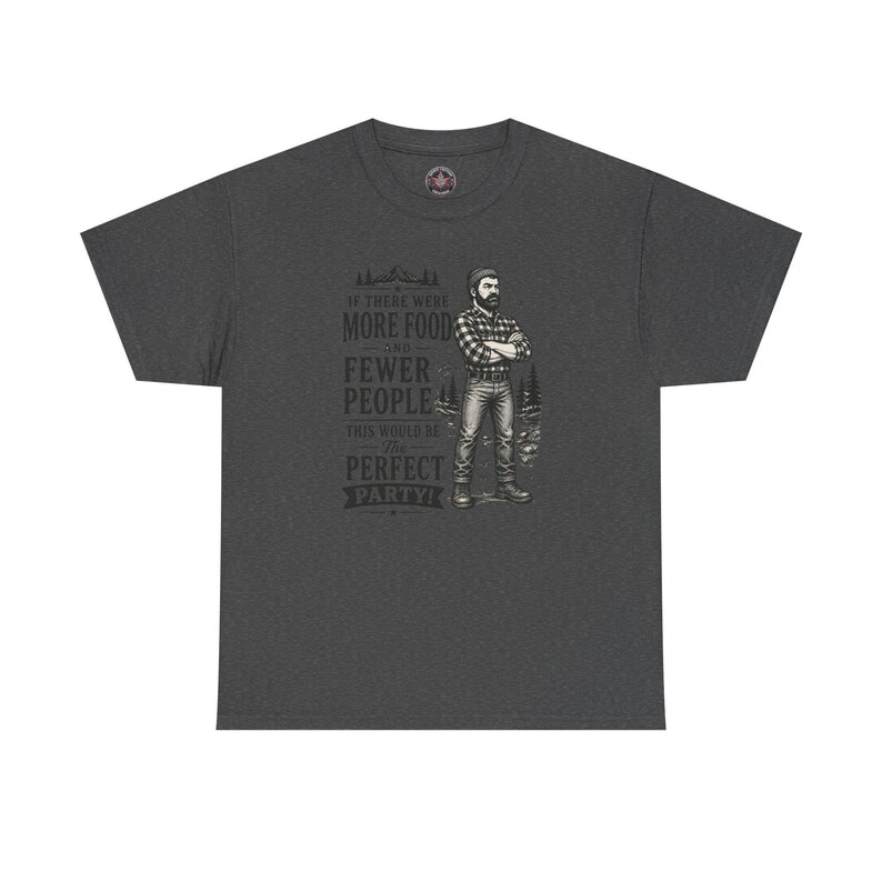 A dark charcoal t-shirt featuring a graphic of a bearded lumberjack in a flannel shirt with the text IF THERE WERE MORE FOOD AND FEWER PEOPLE THIS WOULD BE The PERFECT PARTY!.
