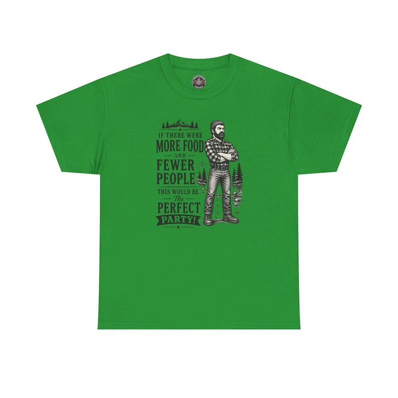 A kelly green t-shirt featuring a graphic of a bearded lumberjack in a flannel shirt with the text IF THERE WERE MORE FOOD AND FEWER PEOPLE THIS WOULD BE The PERFECT PARTY!.