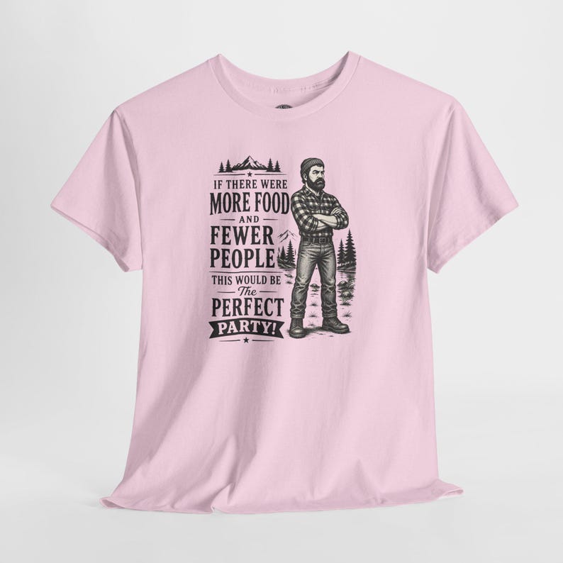 A light pink short-sleeve t-shirt with a graphic of a lumberjack and text that reads IF THERE WERE MORE FOOD AND FEWER PEOPLE THIS WOULD BE THE PERFECT PARTY.