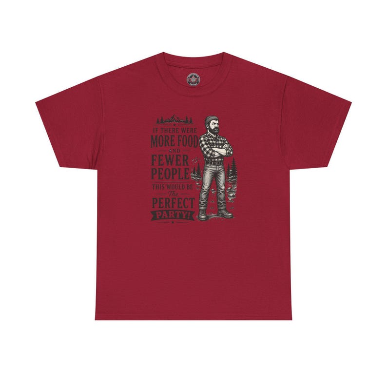 A cardinal red t-shirt featuring a graphic of a bearded lumberjack in a flannel shirt with the text IF THERE WERE MORE FOOD AND FEWER PEOPLE THIS WOULD BE The PERFECT PARTY!.
