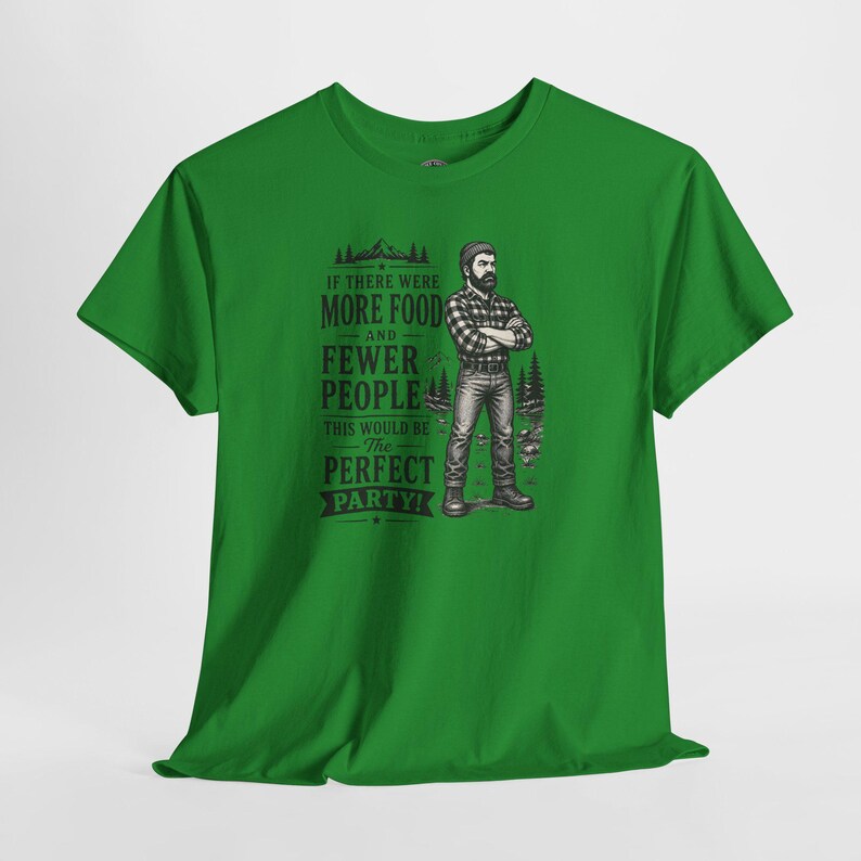 A bright green short-sleeve t-shirt with a graphic of a lumberjack and text that reads IF THERE WERE MORE FOOD AND FEWER PEOPLE THIS WOULD BE THE PERFECT PARTY.