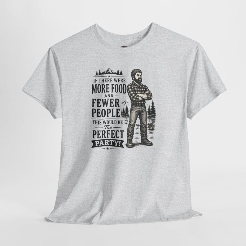 A light gray short-sleeve t-shirt with a graphic of a lumberjack and text that reads IF THERE WERE MORE FOOD AND FEWER PEOPLE THIS WOULD BE THE PERFECT PARTY.