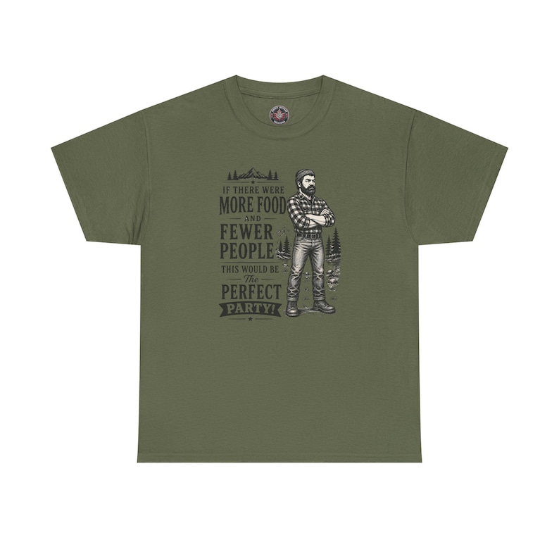 An olive green t-shirt featuring a graphic of a bearded lumberjack in a flannel shirt with the text IF THERE WERE MORE FOOD AND FEWER PEOPLE THIS WOULD BE The PERFECT PARTY!.