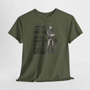 An olive green short-sleeve t-shirt with a graphic of a lumberjack and text that reads IF THERE WERE MORE FOOD AND FEWER PEOPLE THIS WOULD BE THE PERFECT PARTY.
