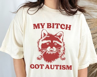 My Bitch Got Autism Comfort Colors T-Shirt, Meme Gift, Raccoon Meme Shirt, Novelty Gift, Weird Shirt, Funny Gift, Ironic Shirt, Gag Gift