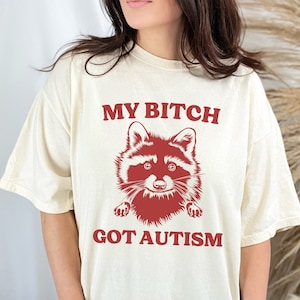 My Bitch Got Autism Comfort Colors T-Shirt, Meme Gift, Raccoon Meme Shirt, Novelty Gift, Weird Shirt, Funny Gift, Ironic Shirt, Gag Gift