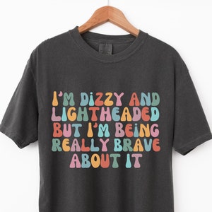 I'm Dizzy And Lightheaded But I'm Being Really Brave About It Comfort Colors T-Shirt, POTS Shirt, POTS Syndrome T-Shirt, Retro, Groovy