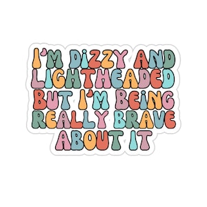 I&#39;m Dizzy And Lightheaded But I&#39;m Being Really Brave About It Sticker, POTS, Postural Orthostatic Tachycardia Syndrome, POTS Sticker