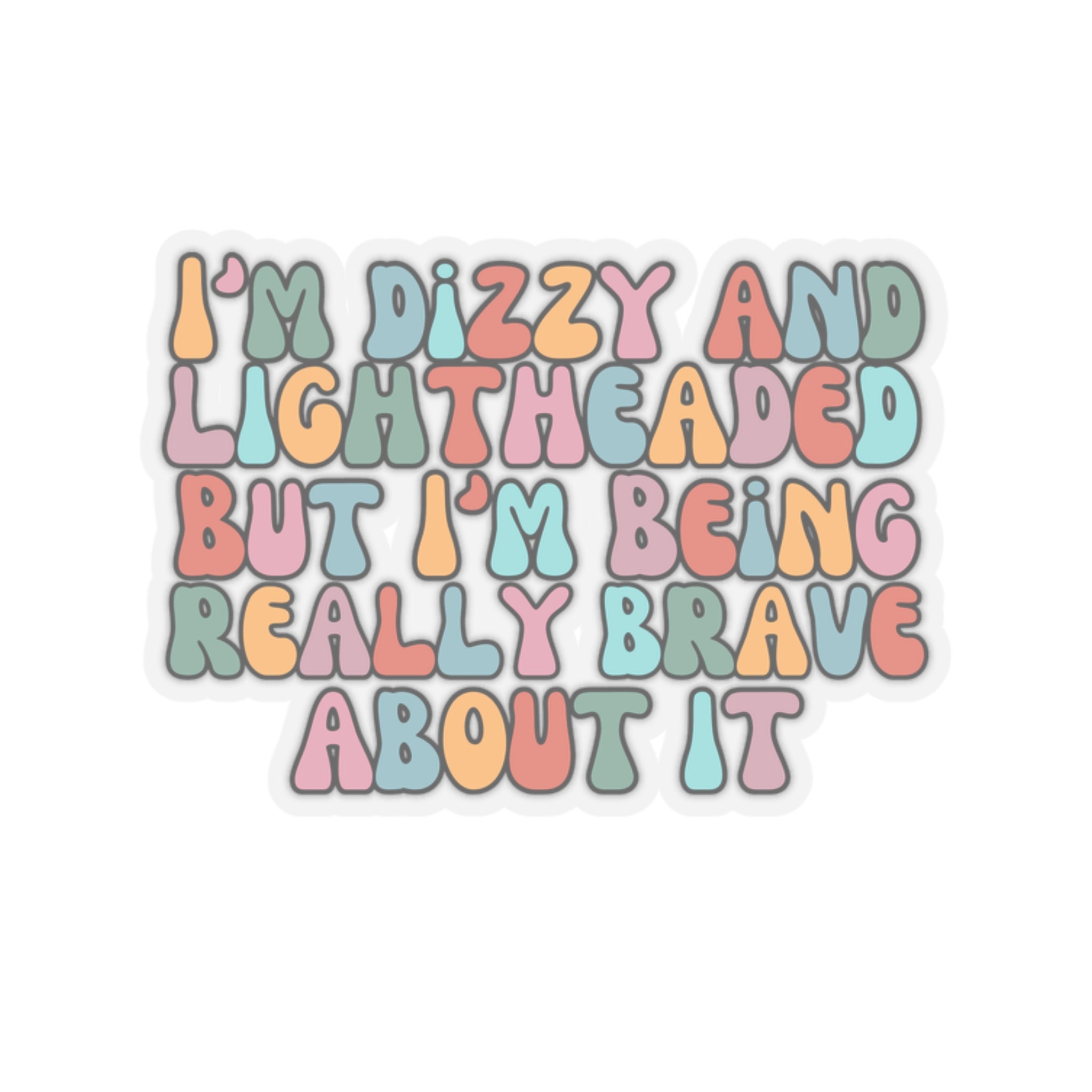 I'm Dizzy and Lightheaded but I'm Being Really Brave About It Sticker