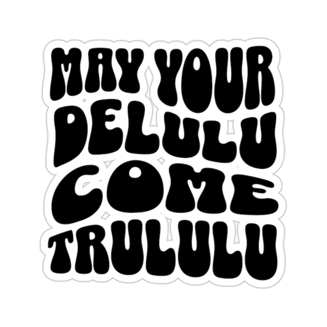 May Your Delulu Come Trululu Sticker, Delulu Sticker, Delusional ...