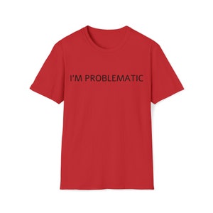 I&#39;m Problematic Softstyle T-Shirt / funny tshirt / sarcastic tshirt / tshirt gift