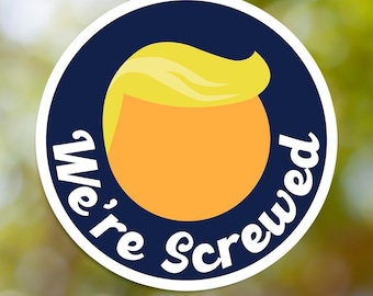 We're Screwed Aufkleber, Anti Trump Aufkleber, Vinyl Aufkleber, für Laptop Auto, Buch, Wasserflasche, Helm, Reisetasche, ...