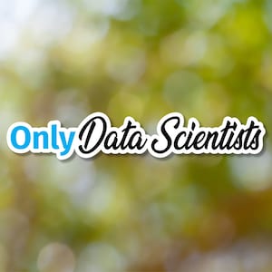 May include: A blue and black graphic with the text "Only Data Scientists" on a blurred green background.