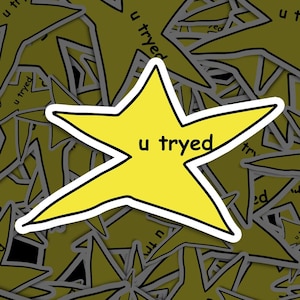Peut inclure: Un autocollant en forme d'étoile jaune avec un contour noir et le texte "u tried" en lettres noires.