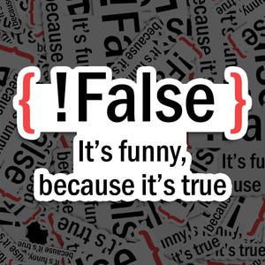Könnte beinhalten: Ein weißer Aufkleber mit roten Klammern und schwarzem Text, der "{!False}" lautet. Der Aufkleber befindet sich auf einem Hintergrund aus weißem Papier mit schwarzem Text, der "Es ist lustig, weil es wahr ist" lautet.