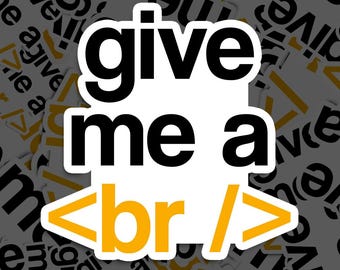 May include: White sticker with black text that reads "give me a <br/>" in yellow. The sticker is surrounded by other stickers with the same text in different colors and orientations.