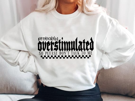 Probably Overstimulated Sweatshirt, Funny Introvert Hoodie, Anti-Social Statement