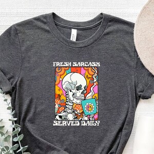 Funny Fresh Sarcasm Served Daily Shirt, Skeleton Tshirt, Gift For Friend, Coffee Lover Shirt