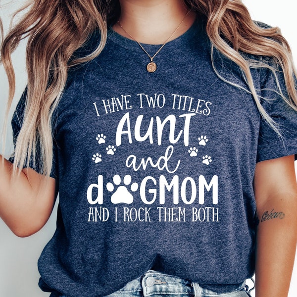 Funny Aunt Sweatshirt, I have Two Titles Aunt and Dog Mom Shirt, Funny Auntie Tshirt, Auntie Gift , Dog Mom Gift