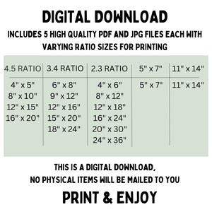 May include: A digital download graphic with a green background and white text. The text reads "DIGITAL DOWNLOAD" and "INCLUDES 5 HIGH QUALITY PDF AND JPG FILES EACH WITH VARYING RATIO SIZES FOR PRINTING". The graphic also includes a table with different aspect ratios and corresponding print sizes in inches. The text at the bottom reads "THIS IS A DIGITAL DOWNLOAD, NO PHYSICAL ITEMS WILL BE MAILED TO YOU PRINT & ENJOY".
