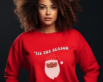 Tis The Season Black Santa Sweatshirt, Christmas Sweatshirt, Graphic sweatshirt, Christmas gift, holiday sweater, ugly Christmas sweater