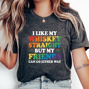I like my Whiskey Straight but my friends can go either way, pride month, Equal Rights,Pride Shirt,LGBT Shirt,Social Justice