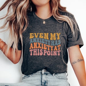 Even My Anxiety has Anxiety At This Point, Anxiety Shirt, Anxiety humor shirt, Chaos-embracing tee, Unique anxiety apparel