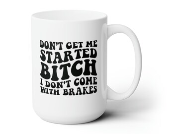 Don&#39;t get me started, Ceramic Mug 15oz, coffee mug, Starbucks mug, tea mug, coffee png, Starbucks png