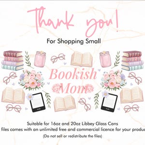 May include: A digital illustration of a bookish theme with books, glasses, candles, flowers, and the text "Bookish Mom". The text "Thank you! For Shopping Small" is at the top of the image. The text "Suitable for 16oz and 20oz Libbey Glass Cans" is at the bottom of the image. The text "All files comes with an unlimited free and commercial licence for your products (Do not sell or redistribute the files)" is also at the bottom of the image.
