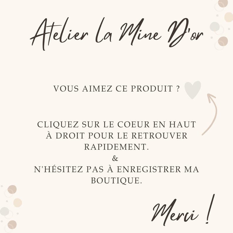 Op de afbeelding: Een beige afbeelding met de tekst Atelier La Mine D'or, VOUS AIMEZ CE PRODUIT ?, CLIQUEZ SUR LE COEUR EN HAUT &Agrave; DROIT POUR LE RETROUVER RAPIDEMENT. & N'H&Eacute;SITEZ PAS &Agrave; ENREGISTRER MA BOUTIQUE. Merci !, een hartpictogram en een pijl.
